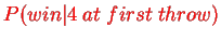 $P(win\vert 4 \; at \; first\; throw)$