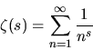\begin{displaymath}\zeta(s) = \sum_{n=1}^\infty {1\over {n^{s}}}\end{displaymath}